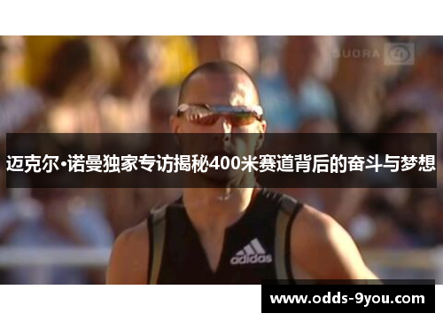 迈克尔·诺曼独家专访揭秘400米赛道背后的奋斗与梦想