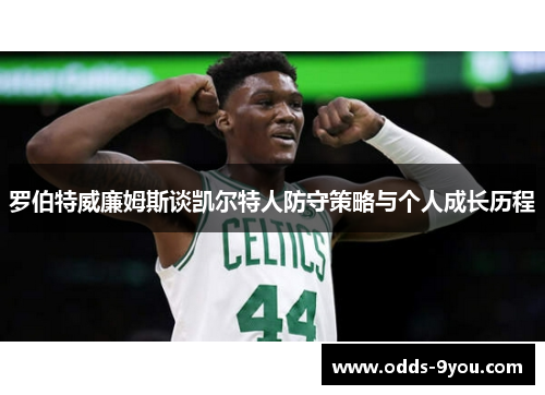 罗伯特威廉姆斯谈凯尔特人防守策略与个人成长历程