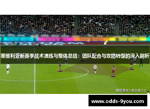 塞维利亚新赛季战术演练与整体总结：团队配合与攻防转型的深入剖析