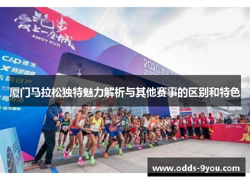厦门马拉松独特魅力解析与其他赛事的区别和特色