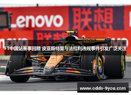 F1中国站赛事回顾 皮亚斯特里与法拉利违规事件引发广泛关注