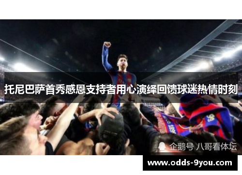 托尼巴萨首秀感恩支持者用心演绎回馈球迷热情时刻