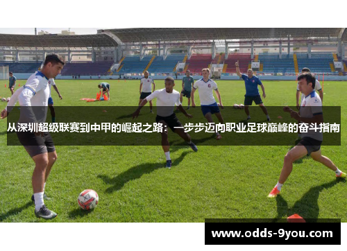 从深圳超级联赛到中甲的崛起之路：一步步迈向职业足球巅峰的奋斗指南