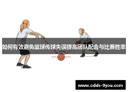 如何有效避免篮球传球失误提高团队配合与比赛胜率