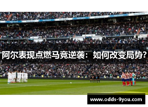 阿尔表现点燃马竞逆袭：如何改变局势？