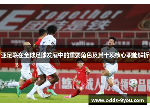 亚足联在全球足球发展中的重要角色及其十项核心职能解析