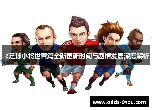 《足球小将世青篇全新更新时间与剧情发展深度解析》