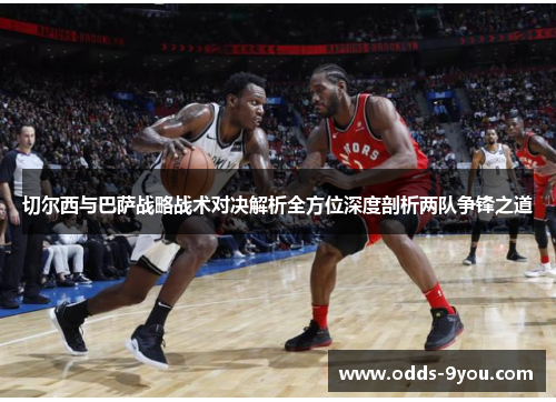 切尔西与巴萨战略战术对决解析全方位深度剖析两队争锋之道